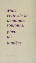 Mais cette vie-là demande. toujours. plus. de. lumière.